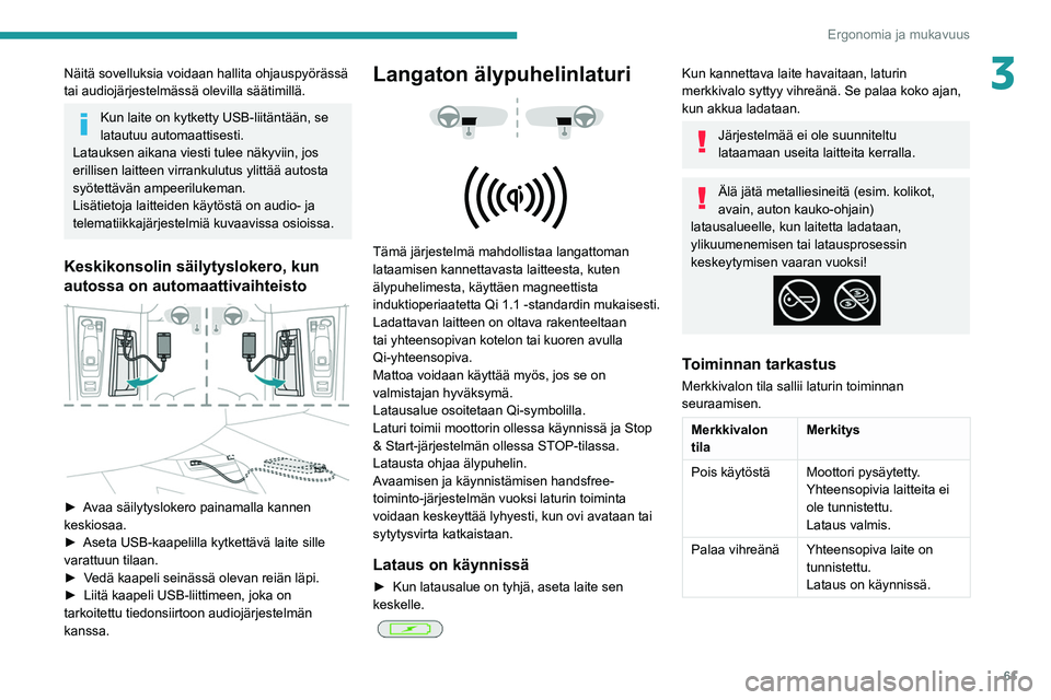 PEUGEOT 508 2021  Omistajan Käsikirja (in Finnish) 61
Ergonomia ja mukavuus
3Näitä sovelluksia voidaan hallita ohjauspyörässä 
tai audiojärjestelmässä olevilla säätimillä.
Kun laite on kytketty USB-liitäntään, se 
latautuu automaattisest