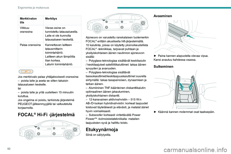 PEUGEOT 508 2021  Omistajan Käsikirja (in Finnish) 62
Ergonomia ja mukavuus
Päällysmatot
Asentaminen 
 
Kun asennat sen kuljettajan puolelle, käytä vain 
matossa olevia kiinnityksiä (kun kiinnitys on tehty 
kunnolla, kuuluu napsahdus).
Muut pää