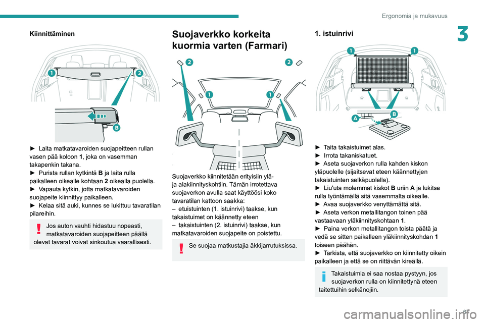 PEUGEOT 508 2021  Omistajan Käsikirja (in Finnish) 67
Ergonomia ja mukavuus
3Kiinnittäminen 
 
►  Laita matkatavaroiden suojapeitteen rullan vasen pää koloon 1
, joka on vasemman 
takapenkin takana.
►  Purista
  rullan   kytkint