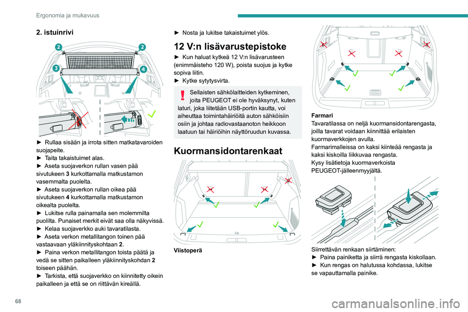 PEUGEOT 508 2021  Omistajan Käsikirja (in Finnish) 68
Ergonomia ja mukavuus
Siirrettävän renkaan irrottaminen tai 
asentaminen takaisin paikalleen:
►  Vie se kiskossa olevan soikean aukon 
kohdalle.
►  Oikean asennussuunnan v