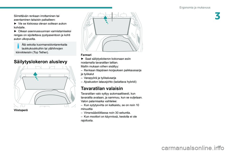 PEUGEOT 508 2021 Omistajan Käsikirja (in Finnish) 69
Ergonomia ja mukavuus
3Siirrettävän renkaan irrottaminen tai
asentaminen takaisin paikalleen:
► Vie se kiskossa olevan soikean aukon
kohdalle.
►
Oikean asen PEUGEOT 508 2021 Omistajan Käsikirja (in Finnish) 69
Ergonomia ja mukavuus
3Siirrettävän renkaan irrottaminen tai
asentaminen takaisin paikalleen:
► Vie se kiskossa olevan soikean aukon
kohdalle.
►
Oikean asen