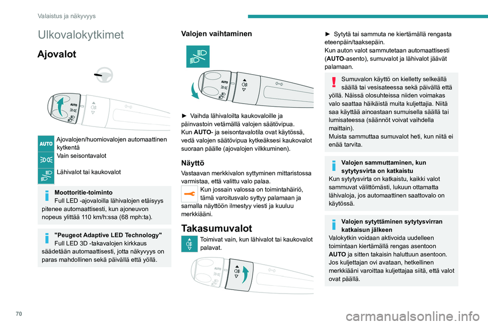 PEUGEOT 508 2021 Omistajan Käsikirja (in Finnish) 70
Valaistus ja näkyvyys
Ulkovalokytkimet
Ajovalot
Ajovalojen/huomiovalojen automaattinen kytkentä
Vain seisontavalot
Lähivalot tai kaukovalot
Moottoritie-toiminto
Full LED -ajovaloilla l PEUGEOT 508 2021 Omistajan Käsikirja (in Finnish) 70
Valaistus ja näkyvyys
Ulkovalokytkimet
Ajovalot
Ajovalojen/huomiovalojen automaattinen kytkentä
Vain seisontavalot
Lähivalot tai kaukovalot
Moottoritie-toiminto
Full LED -ajovaloilla l
