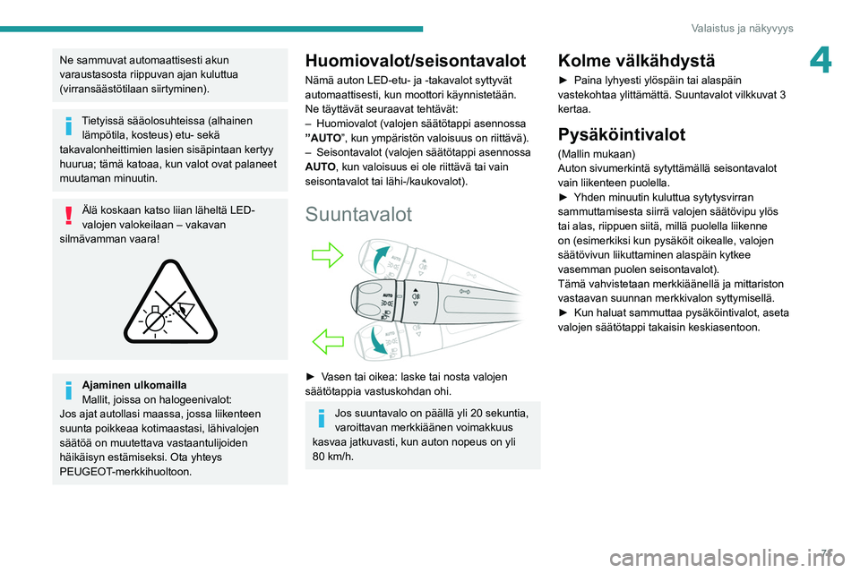 PEUGEOT 508 2021 Omistajan Käsikirja (in Finnish) 71
Valaistus ja näkyvyys
4Ne sammuvat automaattisesti akun
varaustasosta riippuvan ajan kuluttua
(virransäästötilaan siirtyminen).
Tietyissä sääolosuhteissa (alhainen lämpötila, kosteus) et PEUGEOT 508 2021 Omistajan Käsikirja (in Finnish) 71
Valaistus ja näkyvyys
4Ne sammuvat automaattisesti akun
varaustasosta riippuvan ajan kuluttua
(virransäästötilaan siirtyminen).
Tietyissä sääolosuhteissa (alhainen lämpötila, kosteus) et