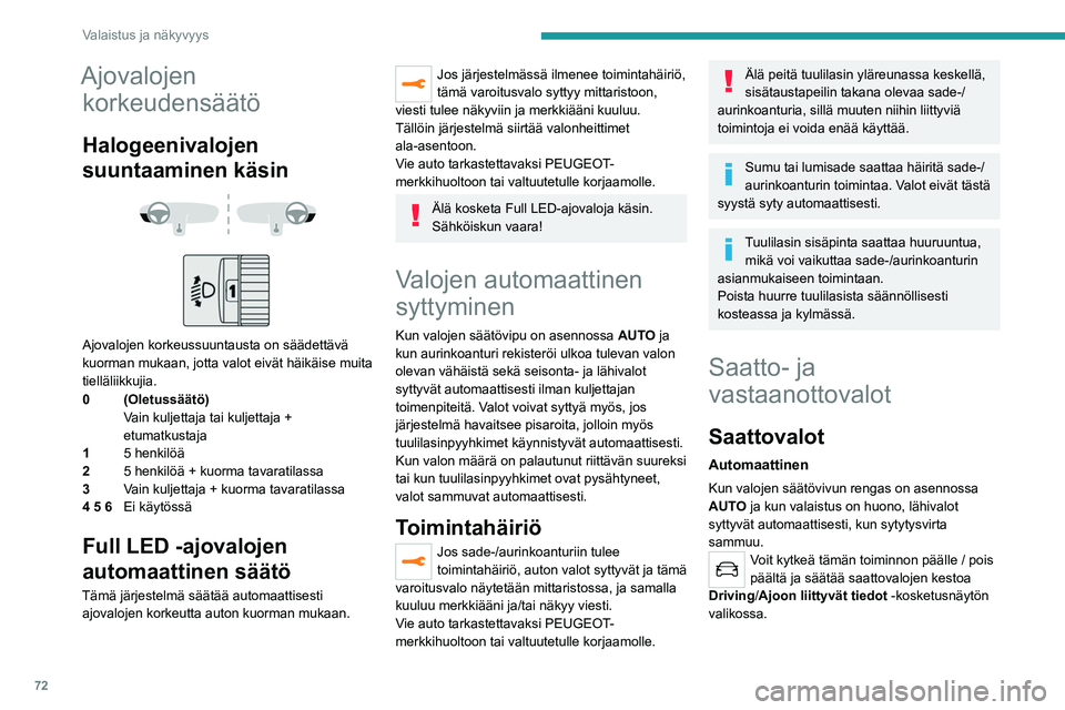 PEUGEOT 508 2021 Omistajan Käsikirja (in Finnish) 72
Valaistus ja näkyvyys
Ajovalojen korkeudensäätö
Halogeenivalojen
suuntaaminen käsin
Ajovalojen korkeussuuntausta on säädettävä
kuorman mukaan, jotta valot eivät häikäise muita PEUGEOT 508 2021 Omistajan Käsikirja (in Finnish) 72
Valaistus ja näkyvyys
Ajovalojen korkeudensäätö
Halogeenivalojen
suuntaaminen käsin
Ajovalojen korkeussuuntausta on säädettävä
kuorman mukaan, jotta valot eivät häikäise muita