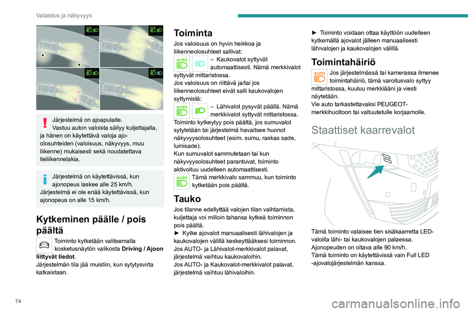 PEUGEOT 508 2021 Omistajan Käsikirja (in Finnish) 74
Valaistus ja näkyvyys
Kytkeminen päälle / pois
päältä
Toiminto kytketään valitsemalla kosketusnäytön valikosta Driving / Ajoon
liittyvät tiedot .
Kytkeminen päälle/pois
Toiminto kyt PEUGEOT 508 2021 Omistajan Käsikirja (in Finnish) 74
Valaistus ja näkyvyys
Kytkeminen päälle / pois
päältä
Toiminto kytketään valitsemalla kosketusnäytön valikosta Driving / Ajoon
liittyvät tiedot .
Kytkeminen päälle/pois
Toiminto kyt