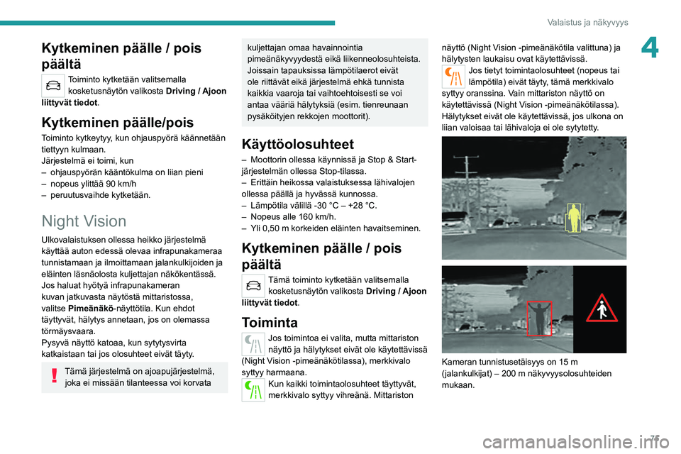 PEUGEOT 508 2021 Omistajan Käsikirja (in Finnish) 75
Valaistus ja näkyvyys
4Kytkeminen päälle / pois
päältä
Toiminto kytketään valitsemalla kosketusnäytön valikosta Driving
/ Ajoon
liittyvät tiedot .
Kytkeminen päälle/pois
Toiminto k PEUGEOT 508 2021 Omistajan Käsikirja (in Finnish) 75
Valaistus ja näkyvyys
4Kytkeminen päälle / pois
päältä
Toiminto kytketään valitsemalla kosketusnäytön valikosta Driving
/ Ajoon
liittyvät tiedot .
Kytkeminen päälle/pois
Toiminto k