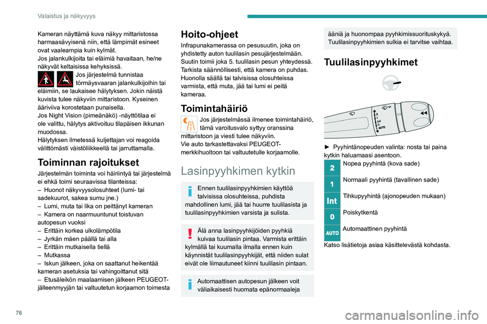 PEUGEOT 508 2021 Omistajan Käsikirja (in Finnish) 76
Valaistus ja näkyvyys
Asennossa 1 tai 2 pyyhintätiheyttä pienennetään automaattisesti, kun
ajonopeus laskee alle 5 km/h.
Kun nopeus on jälleen yli 10 km/h,
pyyhintätiheys palaa alkuperäis PEUGEOT 508 2021 Omistajan Käsikirja (in Finnish) 76
Valaistus ja näkyvyys
Asennossa 1 tai 2 pyyhintätiheyttä pienennetään automaattisesti, kun
ajonopeus laskee alle 5 km/h.
Kun nopeus on jälleen yli 10 km/h,
pyyhintätiheys palaa alkuperäis