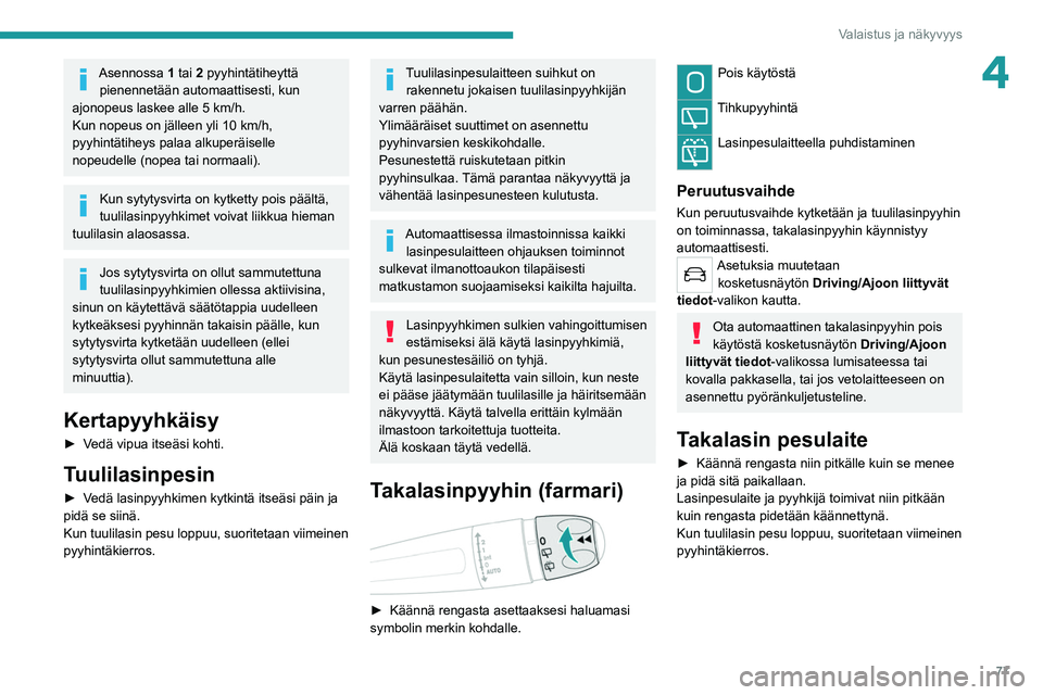 PEUGEOT 508 2021 Omistajan Käsikirja (in Finnish) 77
Valaistus ja näkyvyys
4Asennossa 1 tai 2 pyyhintätiheyttä pienennetään automaattisesti, kun
ajonopeus laskee alle 5
km/h.
Kun nopeus on jälleen yli 10
km/h,
pyyhintätiheys palaa alkupe PEUGEOT 508 2021 Omistajan Käsikirja (in Finnish) 77
Valaistus ja näkyvyys
4Asennossa 1 tai 2 pyyhintätiheyttä pienennetään automaattisesti, kun
ajonopeus laskee alle 5
km/h.
Kun nopeus on jälleen yli 10
km/h,
pyyhintätiheys palaa alkupe