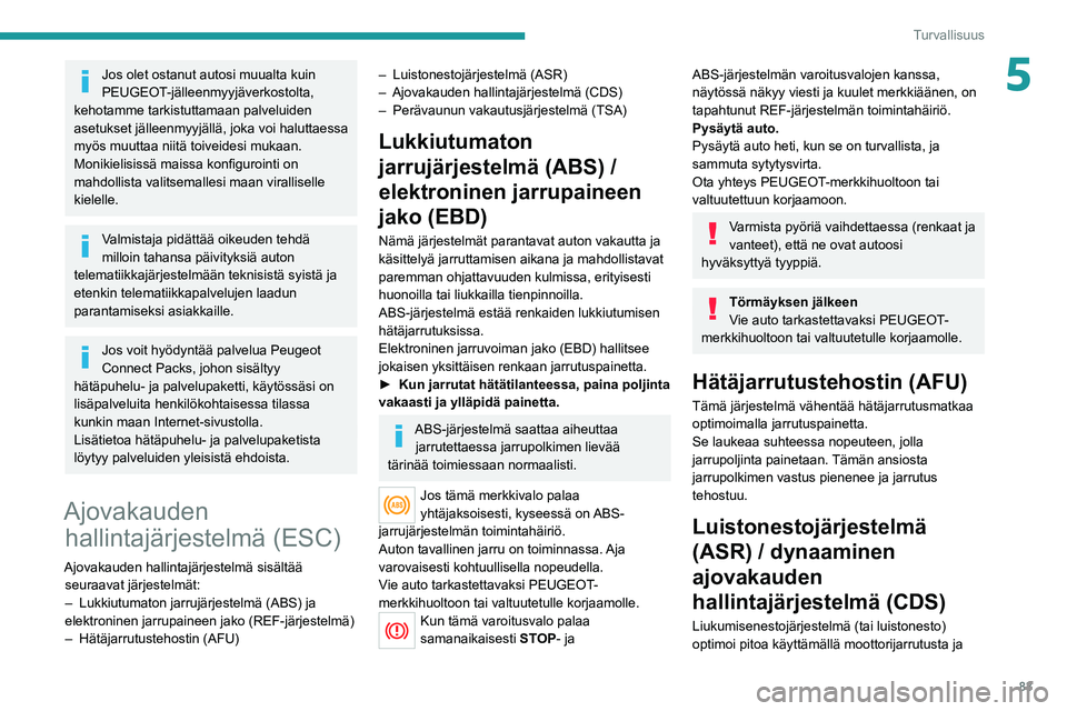PEUGEOT 508 2021 Omistajan Käsikirja (in Finnish) 83
Turvallisuus
5Jos olet ostanut autosi muualta kuin
PEUGEOT-jälleenmyyjäverkostolta,
kehotamme tarkistuttamaan palveluiden
asetukset jälleenmyyjällä, joka voi haluttaessa
myös muuttaa niit PEUGEOT 508 2021 Omistajan Käsikirja (in Finnish) 83
Turvallisuus
5Jos olet ostanut autosi muualta kuin
PEUGEOT-jälleenmyyjäverkostolta,
kehotamme tarkistuttamaan palveluiden
asetukset jälleenmyyjällä, joka voi haluttaessa
myös muuttaa niit