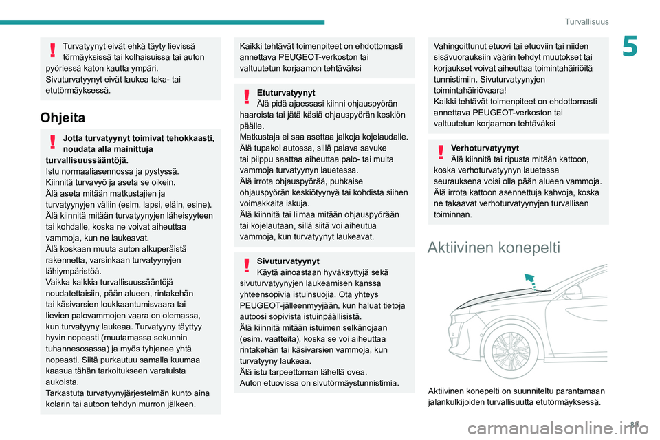 PEUGEOT 508 2021 Omistajan Käsikirja (in Finnish) 89
Turvallisuus
5Turvatyynyt eivät ehkä täyty lievissä törmäyksissä tai kolhaisuissa tai auton
pyöriessä katon kautta ympäri.
Sivuturvatyynyt eivät laukea taka- tai
etutörmäyksessä.
Oh PEUGEOT 508 2021 Omistajan Käsikirja (in Finnish) 89
Turvallisuus
5Turvatyynyt eivät ehkä täyty lievissä törmäyksissä tai kolhaisuissa tai auton
pyöriessä katon kautta ympäri.
Sivuturvatyynyt eivät laukea taka- tai
etutörmäyksessä.
Oh