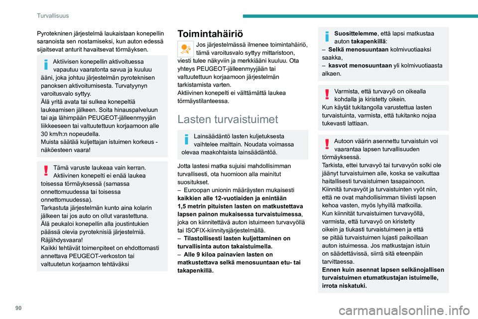 PEUGEOT 508 2021 Omistajan Käsikirja (in Finnish) 90
Turvallisuus
Pyrotekninen järjestelmä laukaistaan konepellin
saranoista sen nostamiseksi, kun auton edessä
sijaitsevat anturit havaitsevat törmäyksen.
Aktiivisen konepellin aktivoituessa vap PEUGEOT 508 2021 Omistajan Käsikirja (in Finnish) 90
Turvallisuus
Pyrotekninen järjestelmä laukaistaan konepellin
saranoista sen nostamiseksi, kun auton edessä
sijaitsevat anturit havaitsevat törmäyksen.
Aktiivisen konepellin aktivoituessa vap