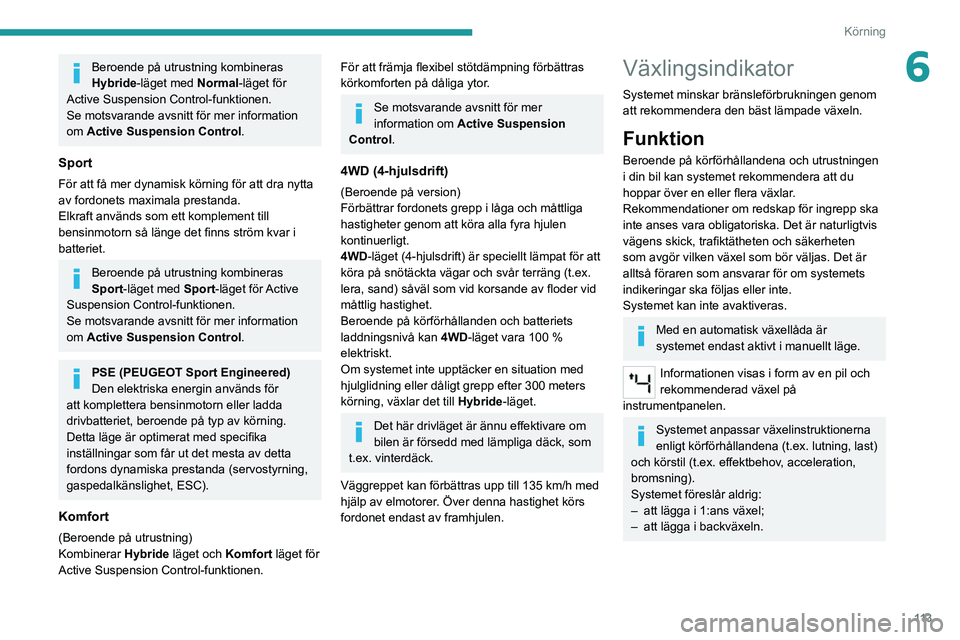 PEUGEOT 508 2021  Bruksanvisningar (in Swedish) 11 3
Körning
6Beroende på utrustning kombineras 
Hybride-läget med Normal-läget för 
Active Suspension Control-funktionen.
Se motsvarande avsnitt för mer information 
om Active Suspension Contro