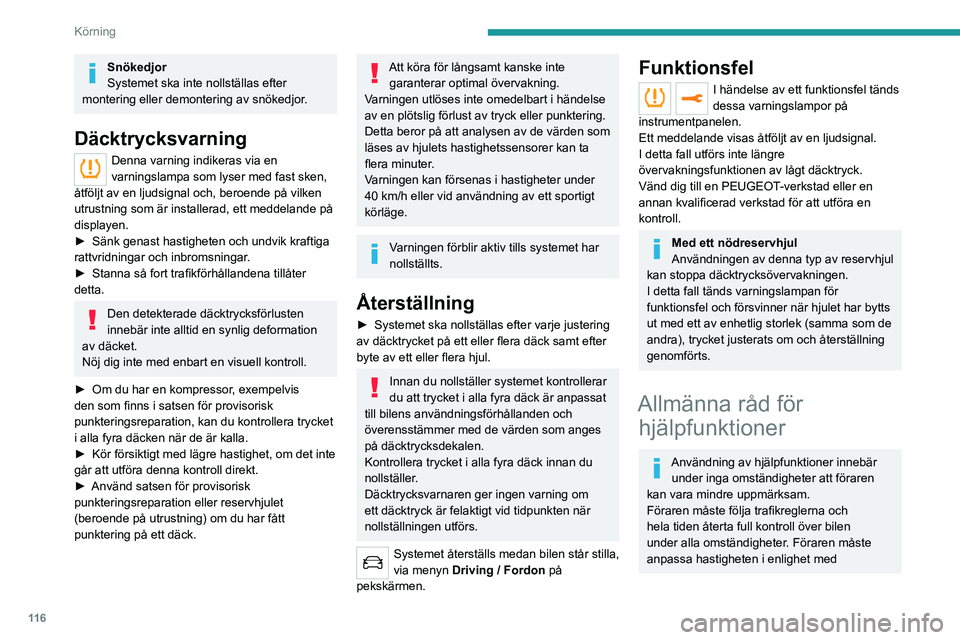 PEUGEOT 508 2021  Bruksanvisningar (in Swedish) 11 6
Körning
Snökedjor
Systemet ska inte nollställas efter 
montering eller demontering av snökedjor.
Däcktrycksvarning
Denna varning indikeras via en 
varningslampa som lyser med fast sken, 
åt