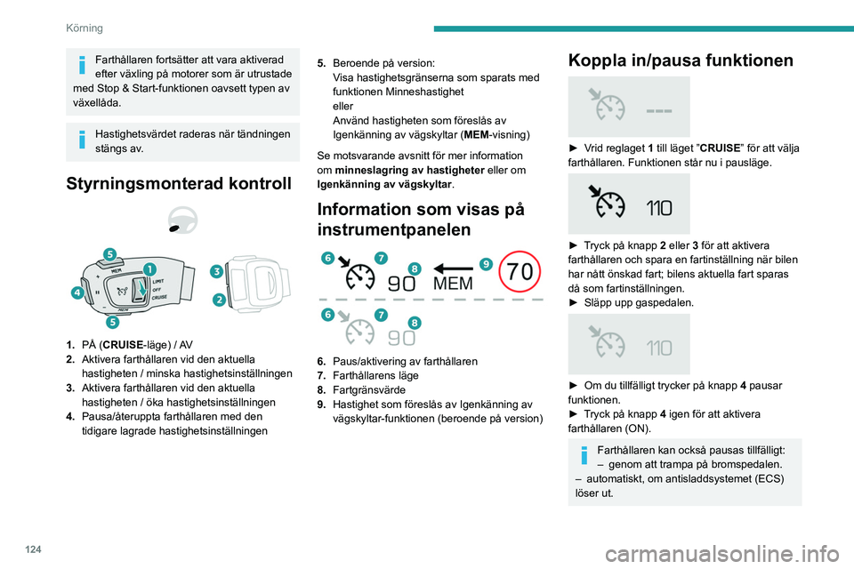 PEUGEOT 508 2021 Bruksanvisningar (in Swedish) 124
Körning
Farthållaren fortsätter att vara aktiverad
efter växling på motorer som är utrustade
med Stop & Start-funktionen oavsett typen av
växellåda.
Hastighetsvärdet raderas när tänd PEUGEOT 508 2021 Bruksanvisningar (in Swedish) 124
Körning
Farthållaren fortsätter att vara aktiverad
efter växling på motorer som är utrustade
med Stop & Start-funktionen oavsett typen av
växellåda.
Hastighetsvärdet raderas när tänd