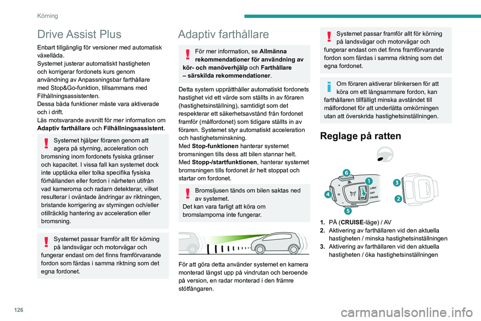 PEUGEOT 508 2021 Bruksanvisningar (in Swedish) 126
Körning
Drive Assist Plus
Enbart tillgänglig för versioner med automatisk
växellåda.
Systemet justerar automatiskt hastigheten
och korrigerar fordonets kurs genom
användning av Anpassnin PEUGEOT 508 2021 Bruksanvisningar (in Swedish) 126
Körning
Drive Assist Plus
Enbart tillgänglig för versioner med automatisk
växellåda.
Systemet justerar automatiskt hastigheten
och korrigerar fordonets kurs genom
användning av Anpassnin