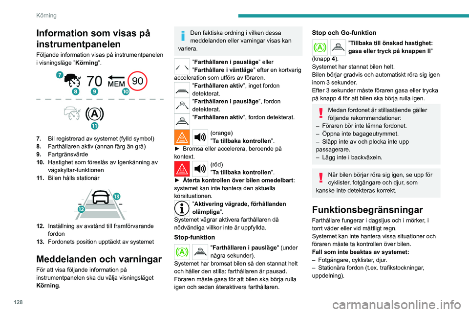 PEUGEOT 508 2021 Bruksanvisningar (in Swedish) 128
Körning
Information som visas på
instrumentpanelen
Följande information visas på instrumentpanelen
i visningsläge ”Körning”.
7.Bil registrerad av systemet (fylld symbol)
8. Farthå PEUGEOT 508 2021 Bruksanvisningar (in Swedish) 128
Körning
Information som visas på
instrumentpanelen
Följande information visas på instrumentpanelen
i visningsläge ”Körning”.
7.Bil registrerad av systemet (fylld symbol)
8. Farthå