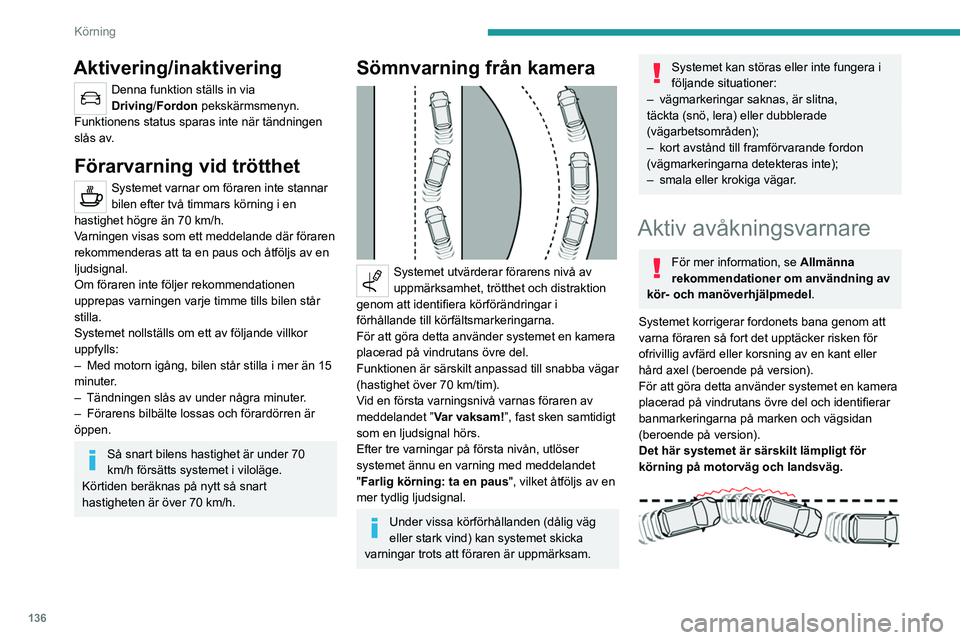 PEUGEOT 508 2021 Bruksanvisningar (in Swedish) 136
Körning
Aktivering/inaktivering
Denna funktion ställs in via
Driving/Fordon pekskärmsmenyn.
Funktionens status sparas inte när tändningen
slås av.
Förarvarning vid trötthet
Systemet varn PEUGEOT 508 2021 Bruksanvisningar (in Swedish) 136
Körning
Aktivering/inaktivering
Denna funktion ställs in via
Driving/Fordon pekskärmsmenyn.
Funktionens status sparas inte när tändningen
slås av.
Förarvarning vid trötthet
Systemet varn