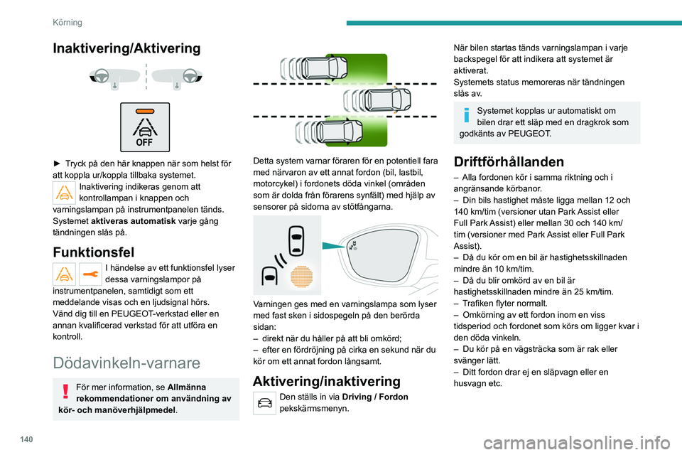 PEUGEOT 508 2021  Bruksanvisningar (in Swedish) 140
Körning
Inaktivering/Aktivering 
 
 
 
► Tryck på den här knappen när som helst för 
att koppla ur/koppla tillbaka systemet. 
Inaktivering indikeras genom att 
kontrollampan i knappen och 

