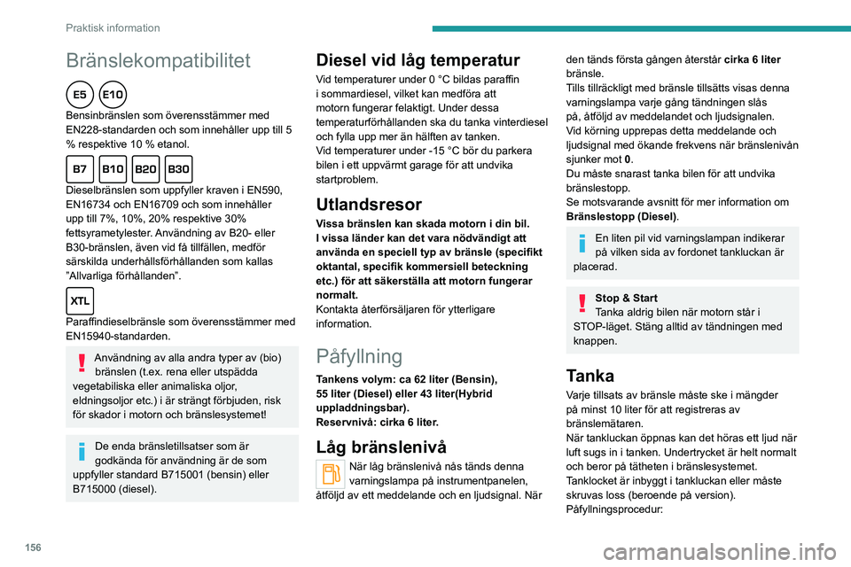 PEUGEOT 508 2021 Bruksanvisningar (in Swedish) 156
Praktisk information
Bränslekompatibilitet
Bensinbränslen som överensstämmer med
EN228-standarden och som innehåller upp till 5
% respektive 10 % etanol.
Dieselbränslen som uppfyller PEUGEOT 508 2021 Bruksanvisningar (in Swedish) 156
Praktisk information
Bränslekompatibilitet
Bensinbränslen som överensstämmer med
EN228-standarden och som innehåller upp till 5
% respektive 10 % etanol.
Dieselbränslen som uppfyller