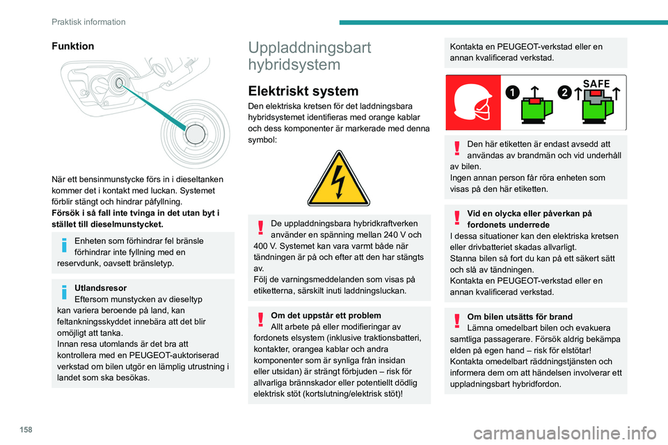 PEUGEOT 508 2021 Bruksanvisningar (in Swedish) 158
Praktisk information
I en biltvätt
Kontrollera alltid att laddningsluckan är
ordentligt stängd innan du tvättar bilen.
Tvätta inte bilen när batteriet håller på att
laddas.
Högtryckstv PEUGEOT 508 2021 Bruksanvisningar (in Swedish) 158
Praktisk information
I en biltvätt
Kontrollera alltid att laddningsluckan är
ordentligt stängd innan du tvättar bilen.
Tvätta inte bilen när batteriet håller på att
laddas.
Högtryckstv