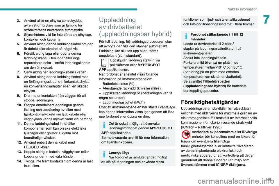 PEUGEOT 508 2021 Bruksanvisningar (in Swedish) 165
Praktisk information
73.Använd alltid en elhylsa som skyddas
av en strömbrytare som är lämplig för
strömkretsens nuvarande strömstyrka.
4. Styrenhetens vikt får inte bäras av elhylsan, PEUGEOT 508 2021 Bruksanvisningar (in Swedish) 165
Praktisk information
73.Använd alltid en elhylsa som skyddas
av en strömbrytare som är lämplig för
strömkretsens nuvarande strömstyrka.
4. Styrenhetens vikt får inte bäras av elhylsan,