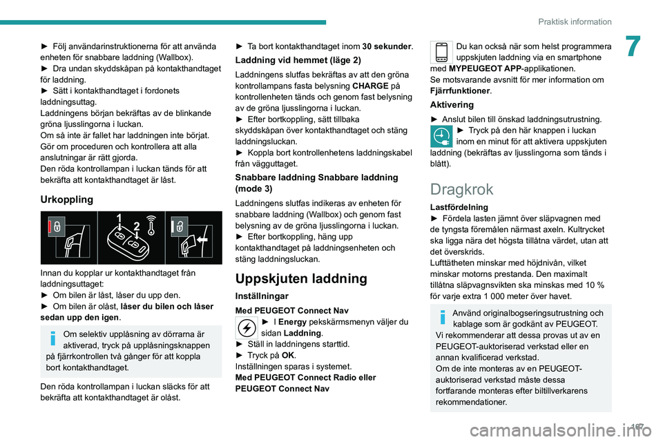 PEUGEOT 508 2021 Bruksanvisningar (in Swedish) 167
Praktisk information
7► Följ användarinstruktionerna för att använda
enheten för snabbare laddning (W allbox).
►
Dra undan skyddskåpan på kontakthandtaget
för laddning.
►
Sät PEUGEOT 508 2021 Bruksanvisningar (in Swedish) 167
Praktisk information
7► Följ användarinstruktionerna för att använda
enheten för snabbare laddning (W allbox).
►
Dra undan skyddskåpan på kontakthandtaget
för laddning.
►
Sät