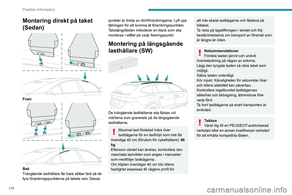 PEUGEOT 508 2021 Bruksanvisningar (in Swedish) 170
Praktisk information
Panoramaglastak
Manövrera inte soltaket när du använder
lasthållare. Risk för allvarliga skador!
Cykelhållare/
tillbehörshållare
Fäst inte en fästanordning för t PEUGEOT 508 2021 Bruksanvisningar (in Swedish) 170
Praktisk information
Panoramaglastak
Manövrera inte soltaket när du använder
lasthållare. Risk för allvarliga skador!
Cykelhållare/
tillbehörshållare
Fäst inte en fästanordning för t