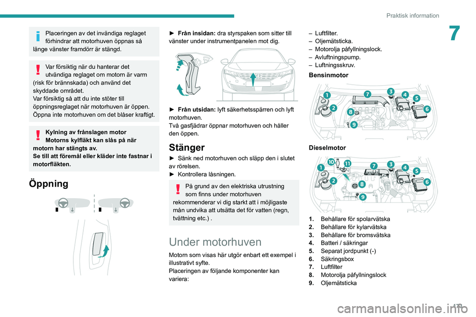PEUGEOT 508 2021 Bruksanvisningar (in Swedish) 173
Praktisk information
7Placeringen av det invändiga reglaget
förhindrar att motorhuven öppnas så
länge vänster framdörr är stängd.
Var försiktig när du hanterar det
utvändiga reglage PEUGEOT 508 2021 Bruksanvisningar (in Swedish) 173
Praktisk information
7Placeringen av det invändiga reglaget
förhindrar att motorhuven öppnas så
länge vänster framdörr är stängd.
Var försiktig när du hanterar det
utvändiga reglage
