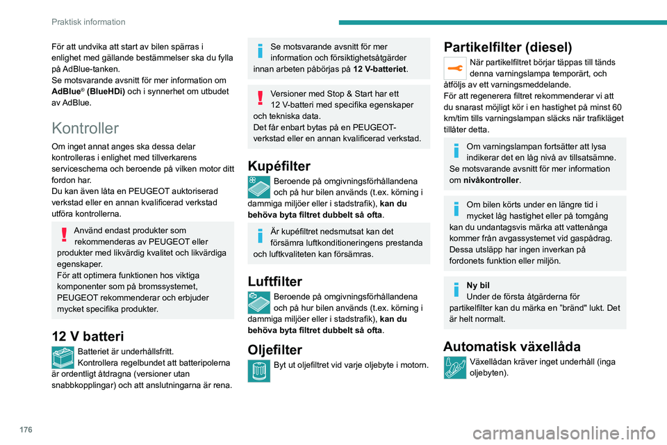 PEUGEOT 508 2021 Bruksanvisningar (in Swedish) 176
Praktisk information
Elektrisk parkeringsbroms
Detta system kräver inte någon
återkommande service. Om det uppstår
ett problem bör du låta en PEUGEOT-verkstad
eller en annan kvalificerad PEUGEOT 508 2021 Bruksanvisningar (in Swedish) 176
Praktisk information
Elektrisk parkeringsbroms
Detta system kräver inte någon
återkommande service. Om det uppstår
ett problem bör du låta en PEUGEOT-verkstad
eller en annan kvalificerad