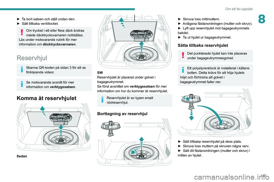 PEUGEOT 508 2021 Bruksanvisningar (in Swedish) 187
Om ett fel uppstår
8► Ta bort satsen och ställ undan den.
► Sätt tillbaka ventillocket.
Om trycket i ett eller flera däck ändras
måste däcktrycksvarnaren nollställas.
Läs under motsv PEUGEOT 508 2021 Bruksanvisningar (in Swedish) 187
Om ett fel uppstår
8► Ta bort satsen och ställ undan den.
► Sätt tillbaka ventillocket.
Om trycket i ett eller flera däck ändras
måste däcktrycksvarnaren nollställas.
Läs under motsv