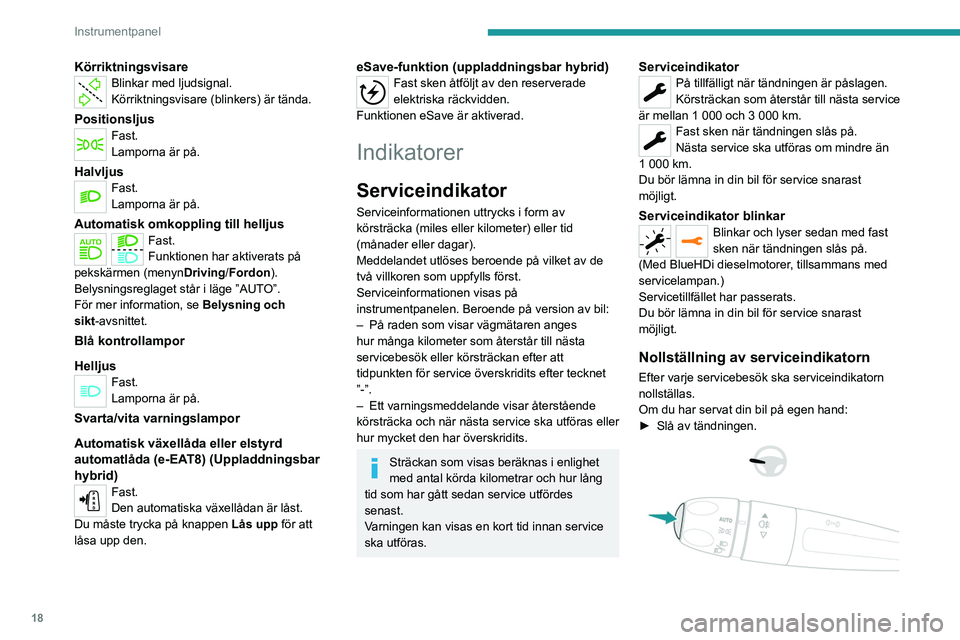 PEUGEOT 508 2021 Bruksanvisningar (in Swedish) 18
Instrumentpanel
KörriktningsvisareBlinkar med ljudsignal.
Körriktningsvisare (blinkers) är tända.
PositionsljusFast.
Lamporna är på.
HalvljusFast.
Lamporna är på.
Automatisk omkoppling till PEUGEOT 508 2021 Bruksanvisningar (in Swedish) 18
Instrumentpanel
KörriktningsvisareBlinkar med ljudsignal.
Körriktningsvisare (blinkers) är tända.
PositionsljusFast.
Lamporna är på.
HalvljusFast.
Lamporna är på.
Automatisk omkoppling till