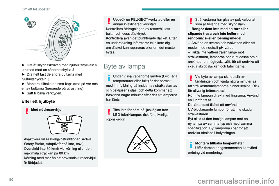 PEUGEOT 508 2021 Bruksanvisningar (in Swedish) 190
Om ett fel uppstår
► Dra åt skyddsskruven med hjulbultsnyckeln 5
utrustad med en säkerhetshylsa 2 .
►
Dra helt fast de andra bultarna med
hjulbultsnyckeln 5
.
►
Montera tillba PEUGEOT 508 2021 Bruksanvisningar (in Swedish) 190
Om ett fel uppstår
► Dra åt skyddsskruven med hjulbultsnyckeln 5
utrustad med en säkerhetshylsa 2 .
►
Dra helt fast de andra bultarna med
hjulbultsnyckeln 5
.
►
Montera tillba