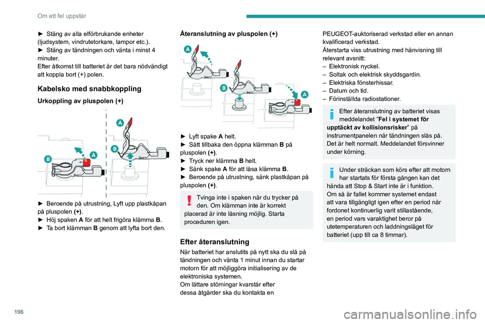 PEUGEOT 508 2021 Bruksanvisningar (in Swedish) 196
Om ett fel uppstår
► Stäng av alla elförbrukande enheter
(ljudsystem, vindrutetorkare, lampor etc.).
►
Stäng av tändningen och vänta i minst 4
minuter
.
Efter åtkomst till batterie PEUGEOT 508 2021 Bruksanvisningar (in Swedish) 196
Om ett fel uppstår
► Stäng av alla elförbrukande enheter
(ljudsystem, vindrutetorkare, lampor etc.).
►
Stäng av tändningen och vänta i minst 4
minuter
.
Efter åtkomst till batterie