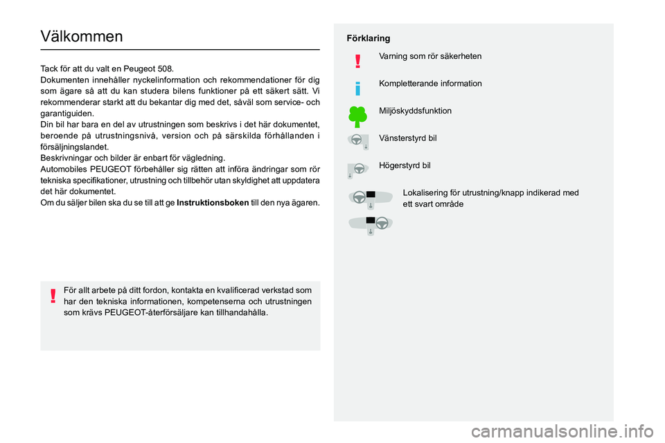 PEUGEOT 508 2021  Bruksanvisningar (in Swedish)   
 
 
 
  
   
   
 
  
 
  
 
 
   
 
 
   
 
 
  
Välkommen
Tack för att du valt en Peugeot 508.
Dokumenten innehåller nyckelinformation och rekommendationer för d\
ig 
som ägare så att du ka