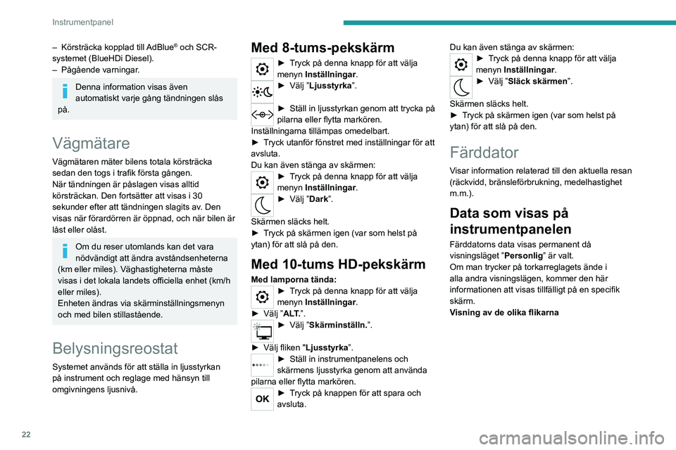 PEUGEOT 508 2021 Bruksanvisningar (in Swedish) 22
Instrumentpanel
– Körsträcka kopplad till AdBlue® och SCR-
systemet (BlueHDi Diesel).
–
Pågående varningar
.
Denna information visas även
automatiskt varje gång tändningen slås
p PEUGEOT 508 2021 Bruksanvisningar (in Swedish) 22
Instrumentpanel
– Körsträcka kopplad till AdBlue® och SCR-
systemet (BlueHDi Diesel).
–
Pågående varningar
.
Denna information visas även
automatiskt varje gång tändningen slås
p