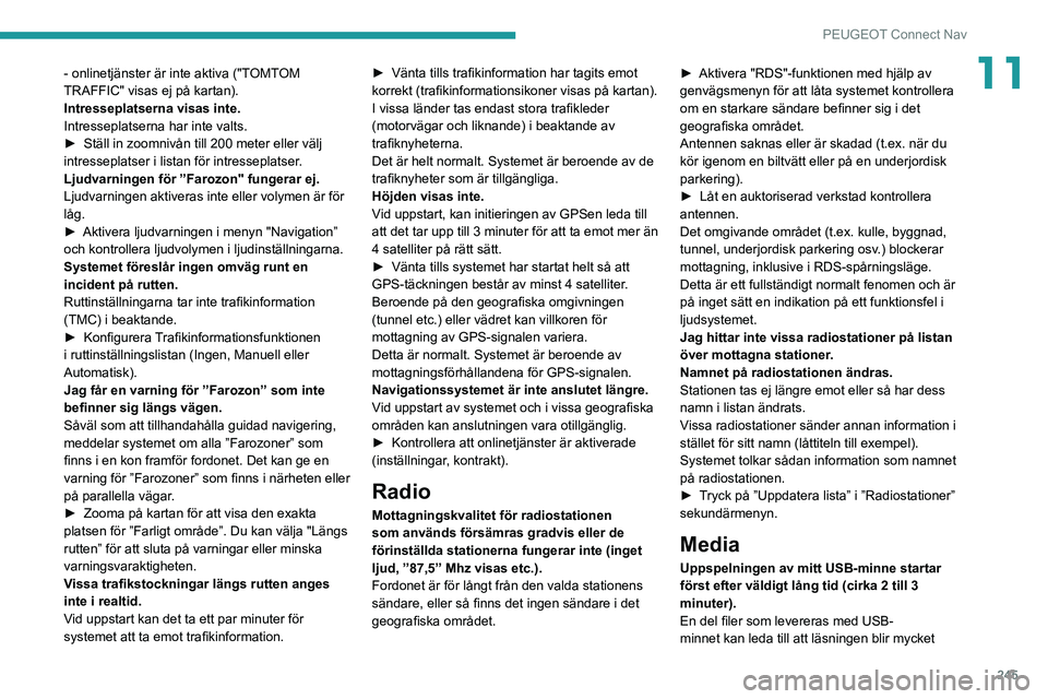 PEUGEOT 508 2021 Bruksanvisningar (in Swedish) 245
PEUGEOT Connect Nav
11- onlinetjänster är inte aktiva ("TOMTOM
TRAFFIC" visas ej på kartan).
Intresseplatserna visas inte.
Intresseplatserna har inte valts.
►
Ställ in zoomnivån t PEUGEOT 508 2021 Bruksanvisningar (in Swedish) 245
PEUGEOT Connect Nav
11- onlinetjänster är inte aktiva ("TOMTOM
TRAFFIC" visas ej på kartan).
Intresseplatserna visas inte.
Intresseplatserna har inte valts.
►
Ställ in zoomnivån t
