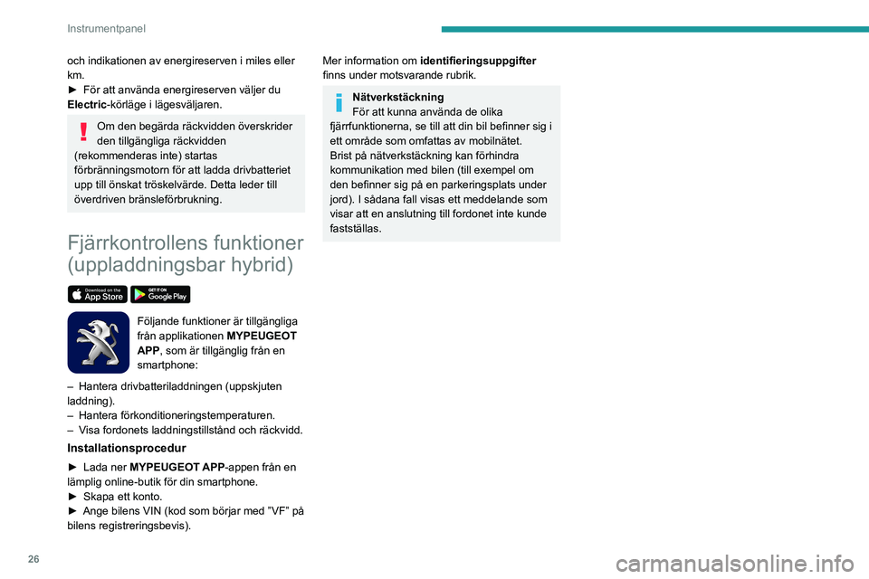PEUGEOT 508 2021 Bruksanvisningar (in Swedish) 26
Instrumentpanel
och indikationen av energireserven i miles eller
km.
►
För att använda energireserven väljer du
Electric
-körläge i lägesväljaren.
Om den begärda räckvidden överskri PEUGEOT 508 2021 Bruksanvisningar (in Swedish) 26
Instrumentpanel
och indikationen av energireserven i miles eller
km.
►
För att använda energireserven väljer du
Electric
-körläge i lägesväljaren.
Om den begärda räckvidden överskri