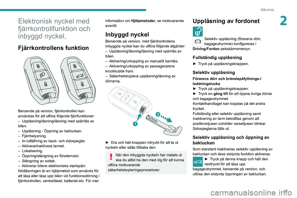 PEUGEOT 508 2021 Bruksanvisningar (in Swedish) 27
Åtkomst
2Elektronisk nyckel med
fjärrkontrollfunktion och
inbyggd nyckel,
Fjärrkontrollens funktion
Beroende på version, fjärrkontrollen kan
användas för att utföra följande fjärrfu PEUGEOT 508 2021 Bruksanvisningar (in Swedish) 27
Åtkomst
2Elektronisk nyckel med
fjärrkontrollfunktion och
inbyggd nyckel,
Fjärrkontrollens funktion
Beroende på version, fjärrkontrollen kan
användas för att utföra följande fjärrfu