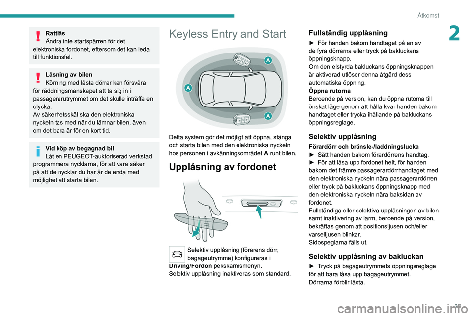 PEUGEOT 508 2021  Bruksanvisningar (in Swedish) 29
Åtkomst
2Rattlås
Ändra inte startspärren för det 
elektroniska fordonet, eftersom det kan leda 
till funktionsfel.
Låsning av bilen
Körning med låsta dörrar kan försvåra 
för räddnings