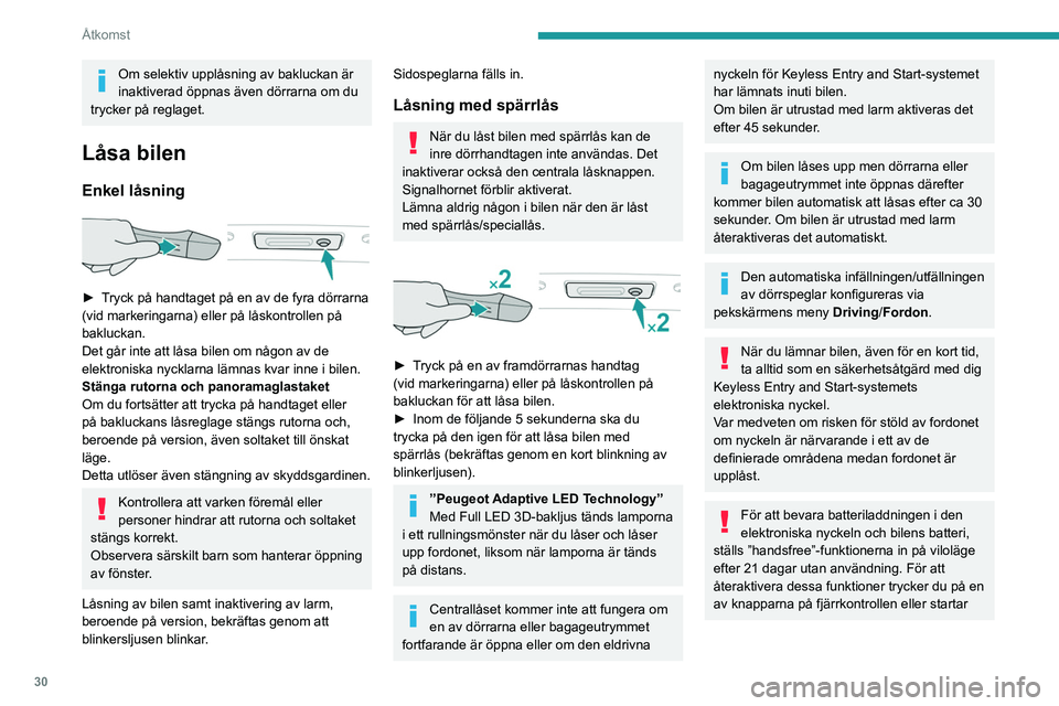PEUGEOT 508 2021  Bruksanvisningar (in Swedish) 30
Åtkomst
motorn med den elektroniska nyckeln i 
läsaren.
Se motsvarande avsnitt för mer information 
om start med Keyless Entry and 
Start-systemet.
Elektriska störningar
Den elektroniska nyckel