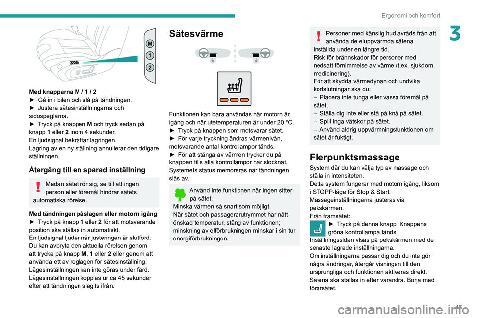 PEUGEOT 508 2021 Bruksanvisningar (in Swedish) 47
Ergonomi och komfort
3
Med knapparna M / 1 / 2
► Gå in i bilen och slå på tändningen.
►
Justera sätesinställningarna och
sidospeglarna.
►
T
ryck på knappen M och tryck sedan p PEUGEOT 508 2021 Bruksanvisningar (in Swedish) 47
Ergonomi och komfort
3
Med knapparna M / 1 / 2
► Gå in i bilen och slå på tändningen.
►
Justera sätesinställningarna och
sidospeglarna.
►
T
ryck på knappen M och tryck sedan p