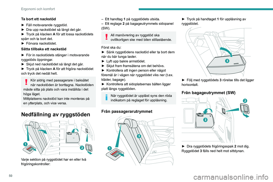 PEUGEOT 508 2021 Bruksanvisningar (in Swedish) 50
Ergonomi och komfort
Fälla tillbaka ryggstödet
Kontrollera först att bilbältena på sidorna
ligger platt och lodrätt bredvid
ryggstödens låsöglor.
► Placera ryggstödet 3 i upprä PEUGEOT 508 2021 Bruksanvisningar (in Swedish) 50
Ergonomi och komfort
Fälla tillbaka ryggstödet
Kontrollera först att bilbältena på sidorna
ligger platt och lodrätt bredvid
ryggstödens låsöglor.
► Placera ryggstödet 3 i upprä
