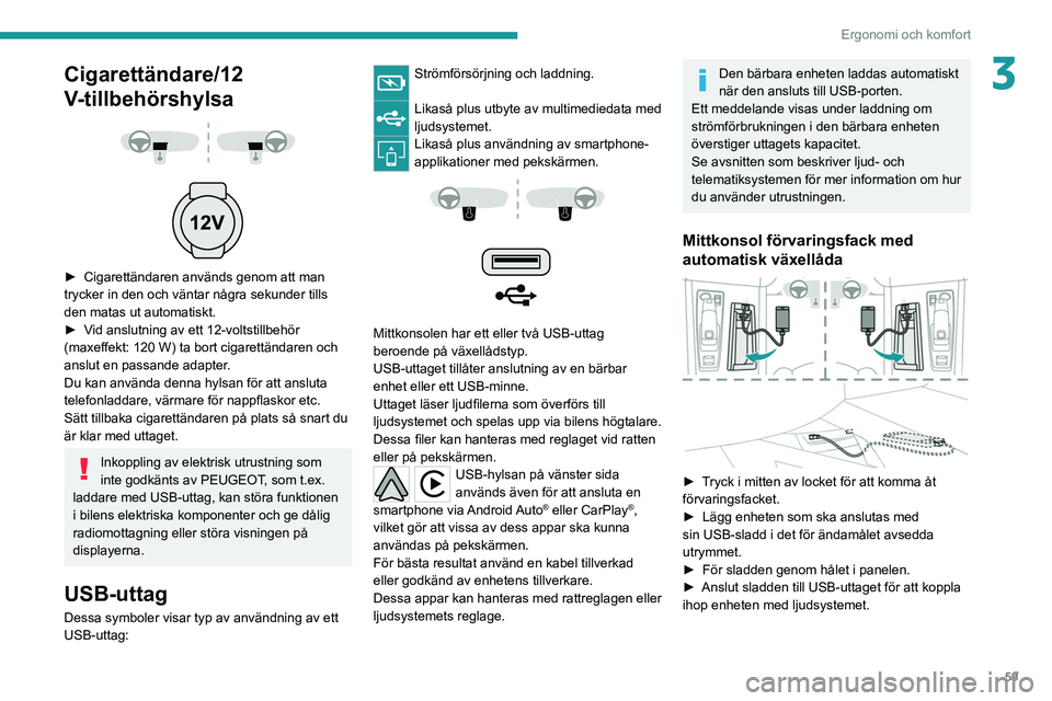 PEUGEOT 508 2021  Bruksanvisningar (in Swedish) 59
Ergonomi och komfort
3Cigarettändare/12 
V-tillbehörshylsa
 
 
 
 
► Cigarettändaren används genom att man 
trycker in den och väntar några sekunder tills 
den matas ut automatiskt.
►
 
V