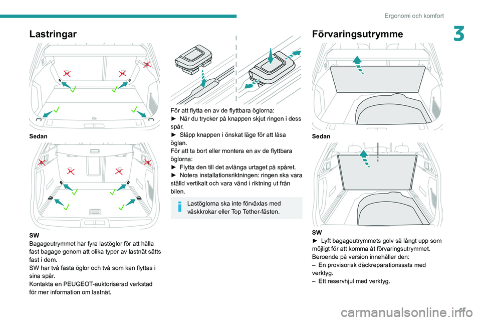 PEUGEOT 508 2021  Bruksanvisningar (in Swedish) 67
Ergonomi och komfort
3Lastringar 
 
Sedan 
 
SW
Bagageutrymmet har fyra lastöglor för att hålla 
fast bagage genom att olika typer av lastnät sätts 
fast i dem.
SW har två fasta öglor och tv