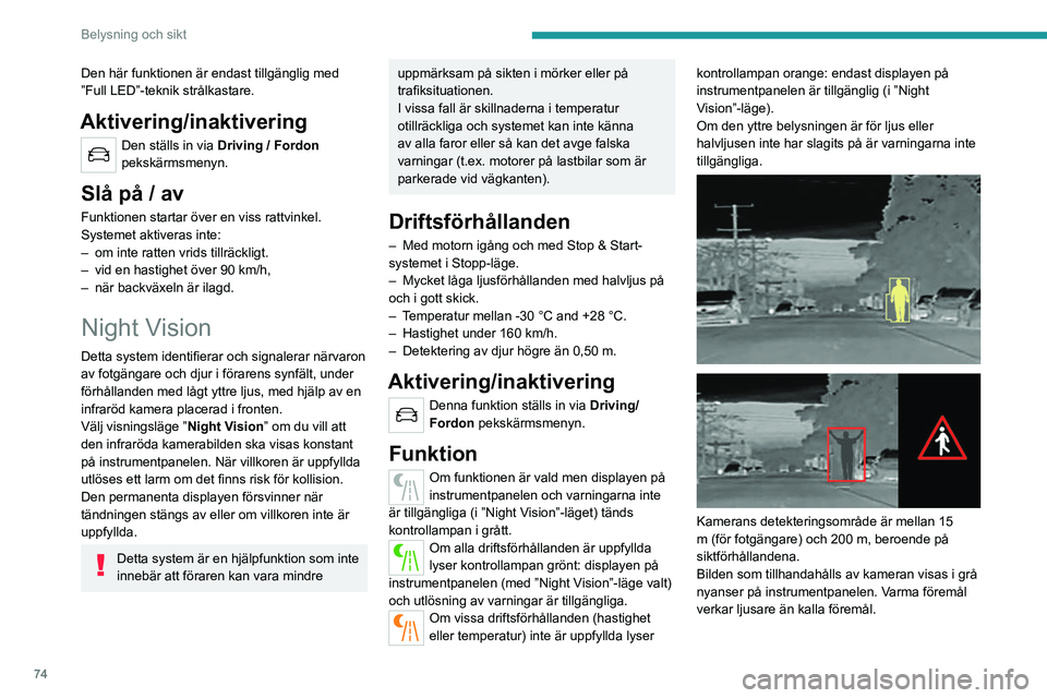 PEUGEOT 508 2021 Bruksanvisningar (in Swedish) 74
Belysning och sikt
Om fotgängare eller djur upptäcks visas de i gula
ramar.
Om systemet upptäcker risk för
kollision med fotgängare eller djur
utlöser det en varning: en av dessa symboler PEUGEOT 508 2021 Bruksanvisningar (in Swedish) 74
Belysning och sikt
Om fotgängare eller djur upptäcks visas de i gula
ramar.
Om systemet upptäcker risk för
kollision med fotgängare eller djur
utlöser det en varning: en av dessa symboler