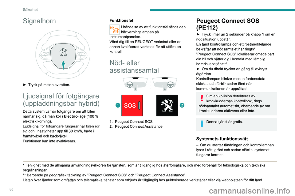 PEUGEOT 508 2021  Bruksanvisningar (in Swedish) 80
Säkerhet
– Kontrollampan lyser konstant rött: systemfel.
–  Kontrollampan blinkar med rött sken: backup-
batteriet behöver bytas.
I de sista 2 fallen finns risk för att varken 
nödsamtal 