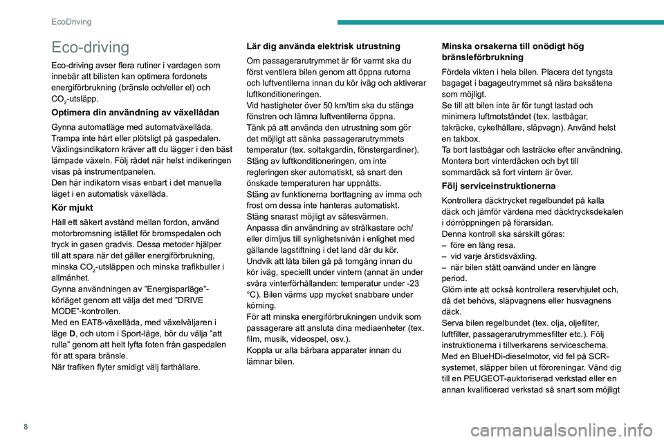 PEUGEOT 508 2021  Bruksanvisningar (in Swedish) 8
EcoDriving
Eco-driving
Eco-driving avser flera rutiner i vardagen som 
innebär att bilisten kan optimera fordonets 
energiförbrukning (bränsle och/eller el) och 
CO
2-utsläpp.
Optimera din anvä