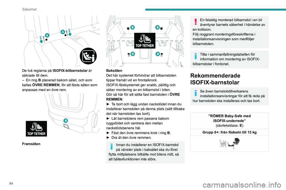 PEUGEOT 508 2021  Bruksanvisningar (in Swedish) 94
Säkerhet
”RÖMER Baby-Safe med ISOFIX-underrede”(storleksklass: E)
Grupp 0+: från födseln till 13 kg
Installeras bakåtvänd med ett ISOFIX- underrede som sätts fast i ringarna  A.
Passar b