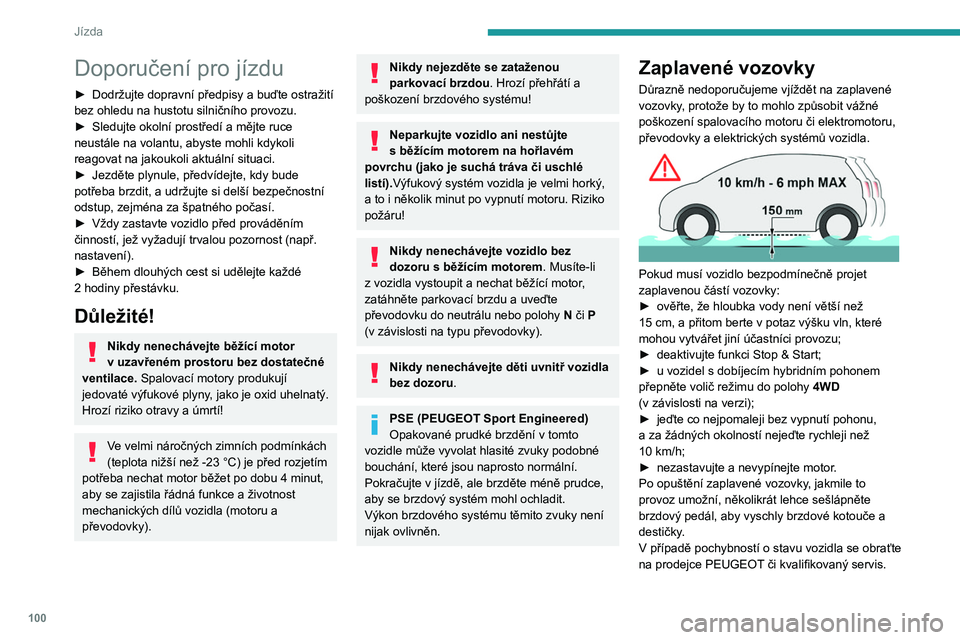 PEUGEOT 508 2021 Návod na použití (in Czech) 100
Jízda
Doporučení pro jízdu
► Dodržujte dopravní předpisy a buďte ostražití
bez ohledu na hustotu silničního provozu.
►
Sledujte okolní prostředí a mějte ruce
neustále na v PEUGEOT 508 2021 Návod na použití (in Czech) 100
Jízda
Doporučení pro jízdu
► Dodržujte dopravní předpisy a buďte ostražití
bez ohledu na hustotu silničního provozu.
►
Sledujte okolní prostředí a mějte ruce
neustále na v