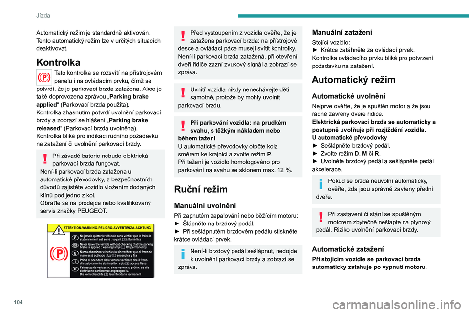 PEUGEOT 508 2021 Návod na použití (in Czech) 104
Jízda
Automatický režim je standardně aktivován.
Tento automatický režim lze v určitých situacích
deaktivovat.
Kontrolka
Tato kontrolka se rozsvítí na přístrojovém panelu i na ov PEUGEOT 508 2021 Návod na použití (in Czech) 104
Jízda
Automatický režim je standardně aktivován.
Tento automatický režim lze v určitých situacích
deaktivovat.
Kontrolka
Tato kontrolka se rozsvítí na přístrojovém panelu i na ov